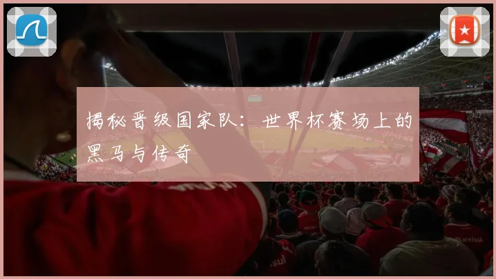 揭秘晋级国家队：世界杯赛场上的黑马与传奇