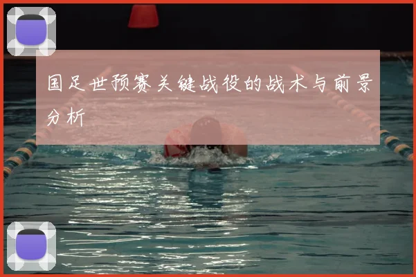 国足世预赛关键战役的战术与前景分析