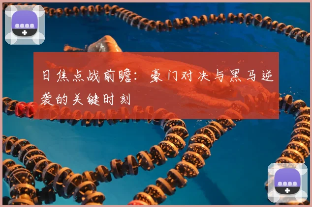 日焦点战前瞻：豪门对决与黑马逆袭的关键时刻