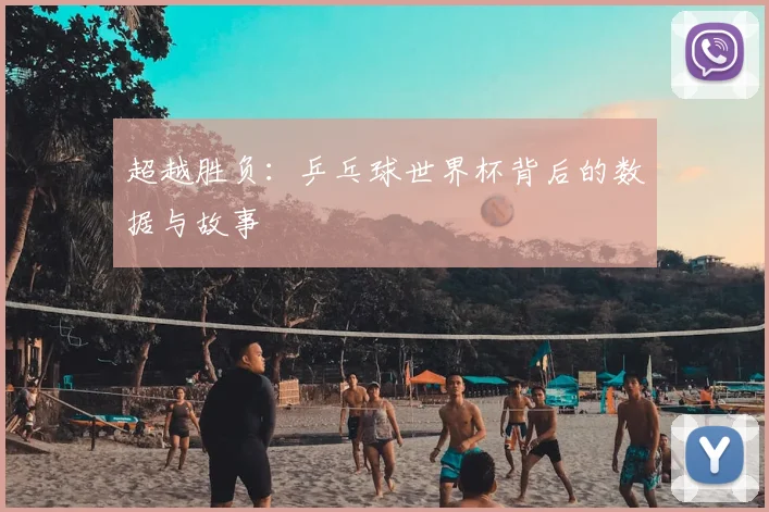 超越胜负：乒乓球世界杯背后的数据与故事
