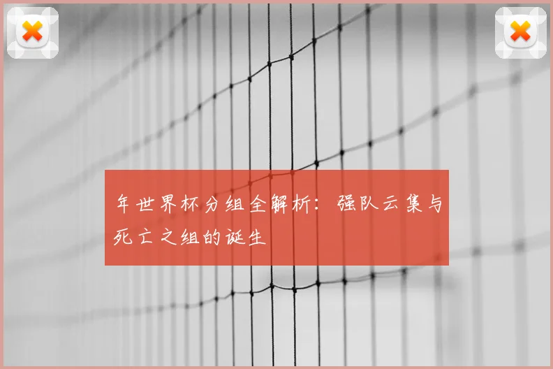 年世界杯分组全解析：强队云集与死亡之组的诞生