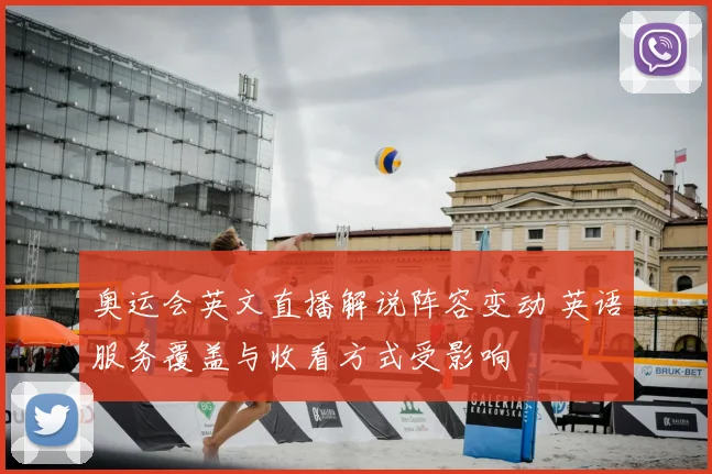 奥运会英文直播解说阵容变动 英语服务覆盖与收看方式受影响