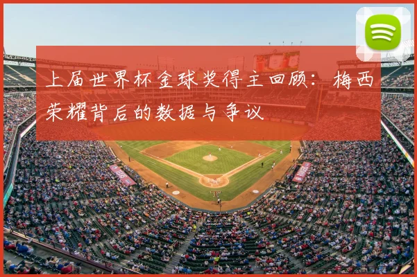上届世界杯金球奖得主回顾：梅西荣耀背后的数据与争议