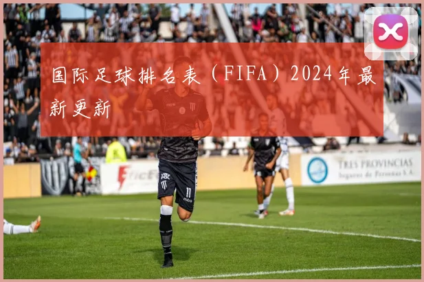 国际足球排名表(FIFA)2024年最新更新