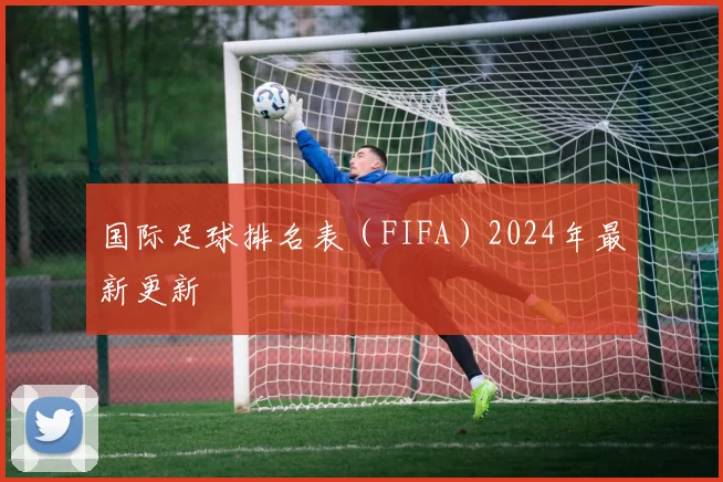 国际足球排名表(FIFA)2024年最新更新
