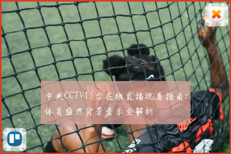 中央CCTV15台在线直播观看指南：体育盛典背景音乐全解析